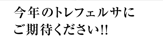 今年のトレフェルサにご期待ください！