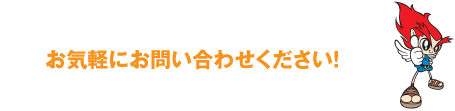 お気軽にお問い合わせください！